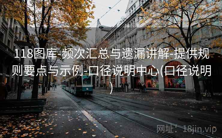 118图库-频次汇总与遗漏讲解-提供规则要点与示例-口径说明中心(口径说明)