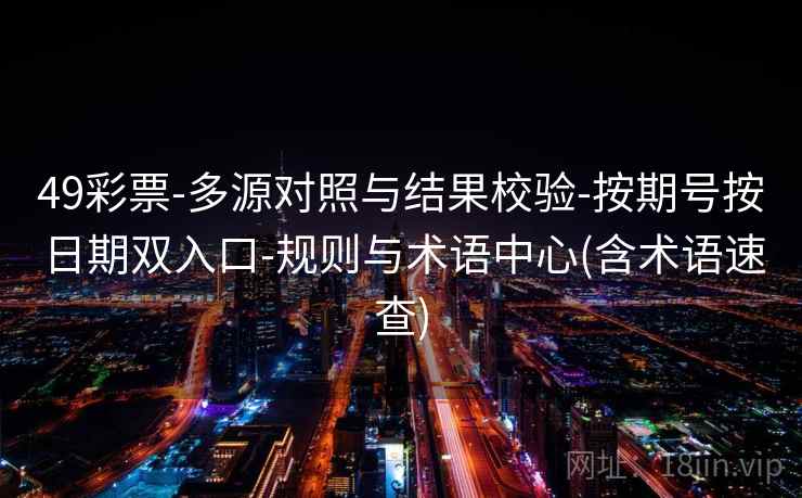 49彩票-多源对照与结果校验-按期号按日期双入口-规则与术语中心(含术语速查)