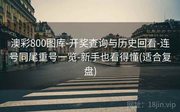 澳彩800图库-开奖查询与历史回看-连号同尾重号一览-新手也看得懂(适合复盘)